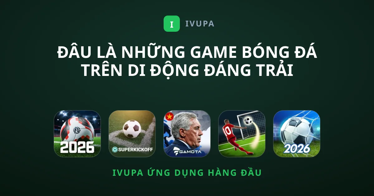Đâu Là Những Game Bóng Đá Trên Di Động Đáng Trải Nghiệm Nhất?