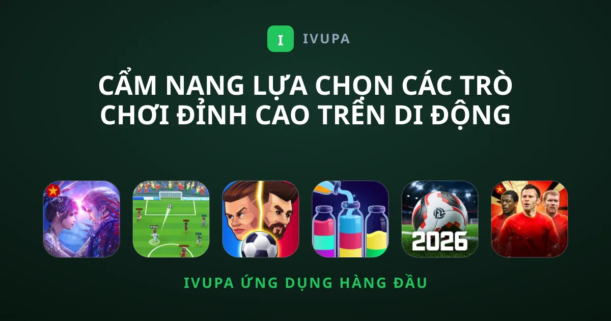 Cẩm Nang Lựa Chọn Các Trò chơi Đỉnh Cao Trên Di Động